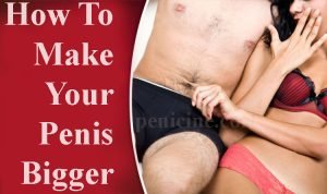 How To Make Your Penis Bigger